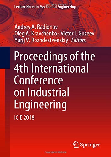 Proceedings of the 4th International Conference on Industrial Engineering: ICIE 2018 (Lecture Notes in Mechanical Engineering)