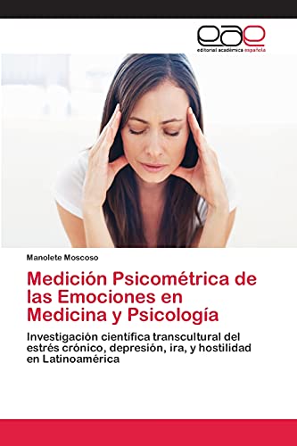 Medición Psicométrica de las Emociones en Medicina y Psicología: Investigación científica transcultural del estrés crónico, depresión, ira, y hostilidad en Latinoamérica