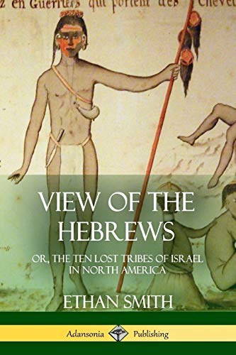 View of the Hebrews: or, The Ten Lost Tribes of Israel in North America