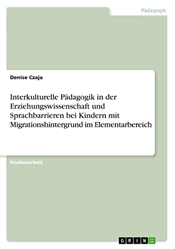 Interkulturelle Pädagogik in der Erziehungswissenschaft und Sprachbarrieren bei Kindern mit Migrationshintergrund im Elementarbereich