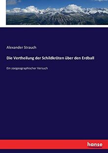 Die Vertheilung der Schildkröten über den Erdball: Ein zoogeographischer Versuch