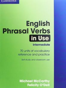 English Phrasal Verbs in Use. Intermediate to upper-intermediate: 70 units of vocabulary reference and practice. Self-study and classroom use