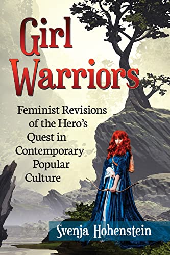 Girl Warriors: Feminist Revisions of the Hero's Quest in Contemporary Popular Culture