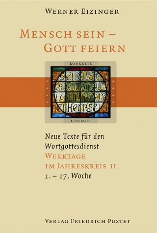 Mensch sein - Gott feiern. Neue Texte für den Wortgottesdienst: Werktage im Jahreskreis II (1.-17. Woche) (Konkrete Liturgie)
