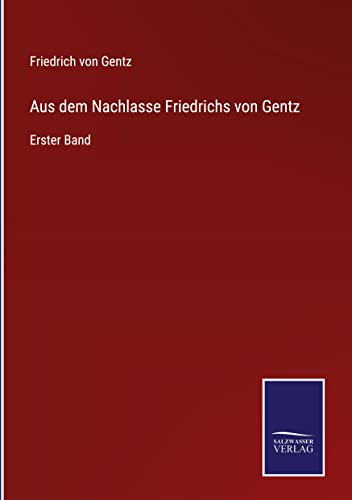 Aus dem Nachlasse Friedrichs von Gentz: Erster Band