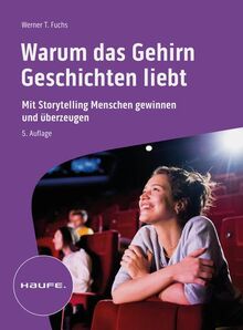 Warum das Gehirn Geschichten liebt: Storytelling - analog und digital (Haufe Fachbuch)