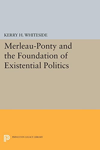 Merleau-Ponty and the Foundation of Existential Politics (Princeton Legacy Library) (Studies in Moral, Political, and Legal Philosophy)