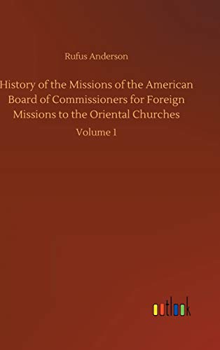 History of the Missions of the American Board of Commissioners for Foreign Missions to the Oriental Churches: Volume 1