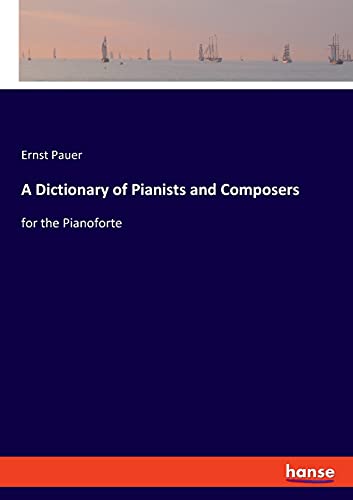 A Dictionary of Pianists and Composers: for the Pianoforte