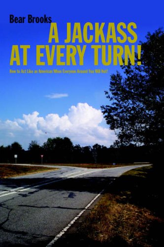 A Jackass at Every Turn!: How to Act Like an American When Everyone Around You Will Not!