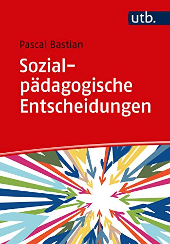 Sozialpädagogische Entscheidungen: Professionelle Urteilsbildung in der Sozialen Arbeit