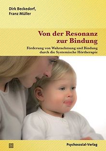 Von der Resonanz zur Bindung: Förderung von Wahrnehmung und Bindung durch die Systemische Hörtherapie (Neue Wege für Eltern und Kind)