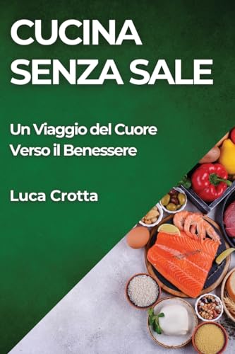 Cucina Senza Sale: Un Viaggio del Cuore Verso il Benessere