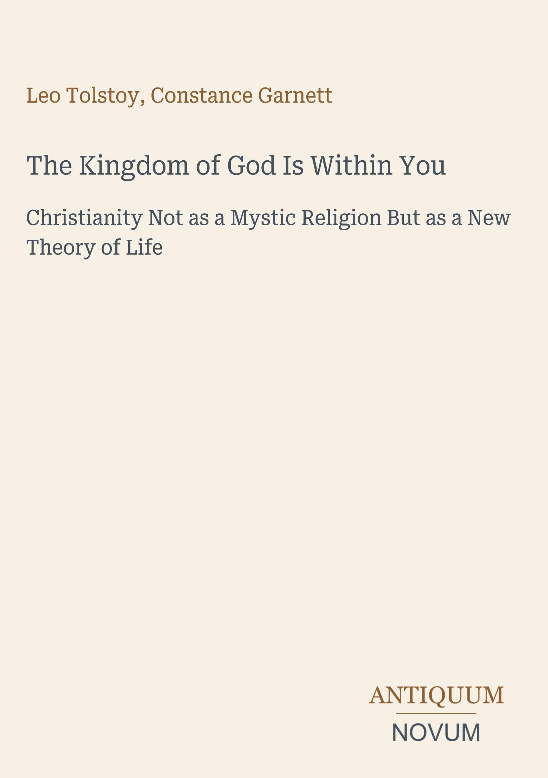The Kingdom of God Is Within You: Christianity Not as a Mystic Religion But as a New Theory of Life
