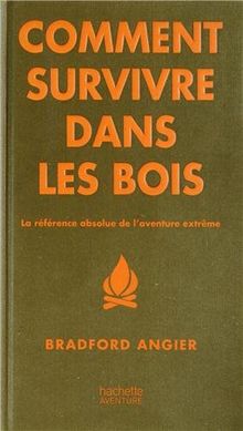 Comment survivre dans les bois : la référence absolue de l'aventure extrême