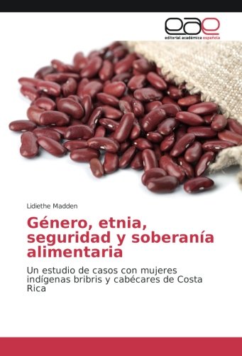 Género, etnia, seguridad y soberanía alimentaria: Un estudio de casos con mujeres indígenas bribris y cabécares de Costa Rica