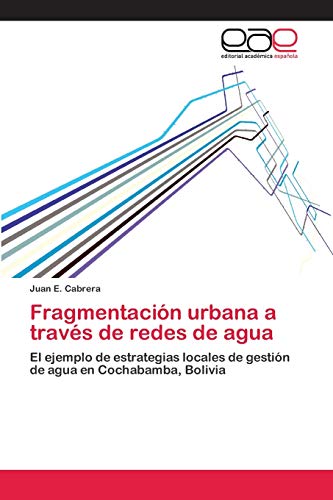 Fragmentación urbana a través de redes de agua: El ejemplo de estrategias locales de gestión de agua en Cochabamba, Bolivia