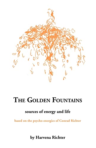 The Golden Fountains: Sources of energy and life, based on the psycho-energetics of Conrad Richter