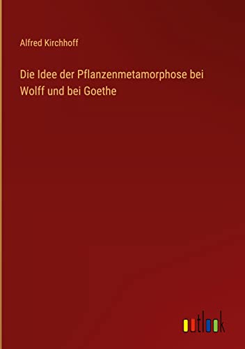 Die Idee der Pflanzenmetamorphose bei Wolff und bei Goethe