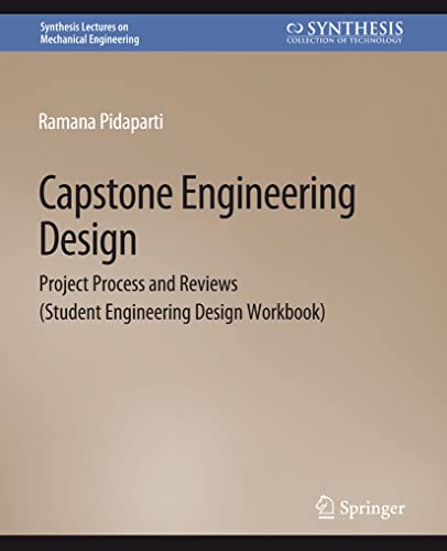 Capstone Engineering Design: Project Process and Reviews (Student Engineering Design Workbook) (Synthesis Lectures on Mechanical Engineering)