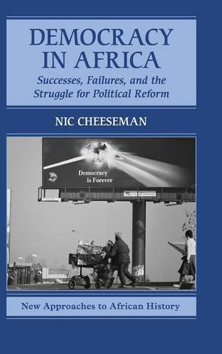 Democracy in Africa: Successes, Failures, and the Struggle for Political Reform (New Approaches to African History, Band 9)