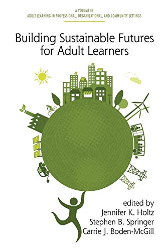 Building Sustainable Futures for Adult Learners (Adult Learning in Professional, Organizational, and Community Settings)