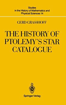 The History of Ptolemy’s Star Catalogue (Studies in the History of Mathematics and Physical Sciences, 14, Band 14)