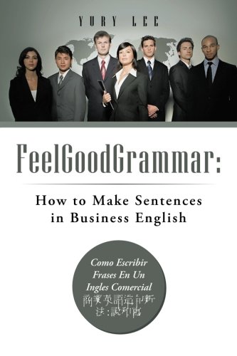 FeelGoodGrammar: How to Make Sentences in Business English: COMO ESCRIBIR FRASES EN UN INGLES COMERCIAL????????:???