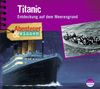 Abenteuer & Wissen: Titanic. Entdeckung auf dem Meeresgrund