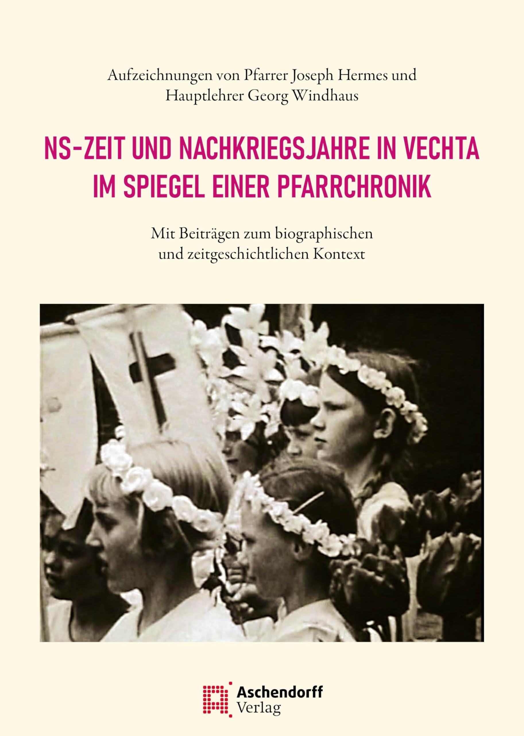 NS-Zeit und Nachkriegsjahre in Vechta im Spiegel einer Pfarrchronik: Aufzeichnungen von Pfarrer Joseph Hermes und Hauptlehrer Georg Windhaus. Mit ... und Katholizismusforschung)