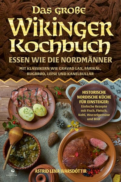 Das große Wikinger Kochbuch: Essen wie die Nordmänner - Historische nordische Küche für Einsteiger: Einfache Rezepte mit Fisch, Fleisch, Kohl, ... Lax, Fårikål, Rugbrød, Lefse und Kanelbullar