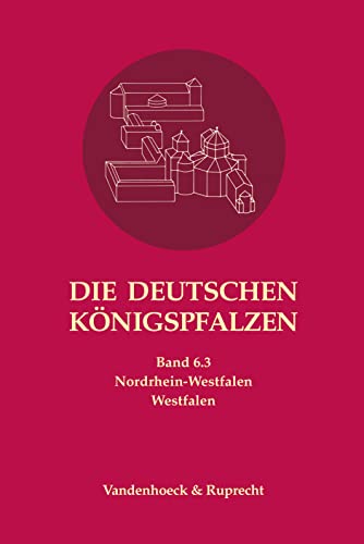 Die deutschen Königspfalzen. Band 6: Nordrhein-Westfalen: Teilband 3: Westfalen (Die deutschen Königspfalzen - Lieferungen: Repertorium der Pfalzen, ... im deutschen Reich des Mittelalters, Band 6)