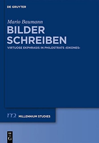 Bilder schreiben: Virtuose Ekphrasis in Philostrats Eikones (Millennium-Studien / Millennium Studies, Band 33)