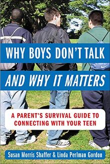 Why Boys Don't Talk - and Why it Matters: A Parent's Survival Guide to Connecting with Your Teen