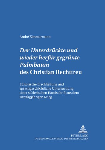 Der «Untergedrückte und wieder herfür gegrünte Palmbaum» des Christian Rechttreu: Editorische Erschließung und sprachgeschichtliche Untersuchung einer ... zur Sprach- und Kommunikationsgeschichte)
