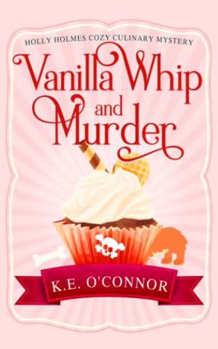 K.E. O'Connor Vanilla Whip And Murder (Holly Holmes Cozy Culinary Mystery Series, Band 3)