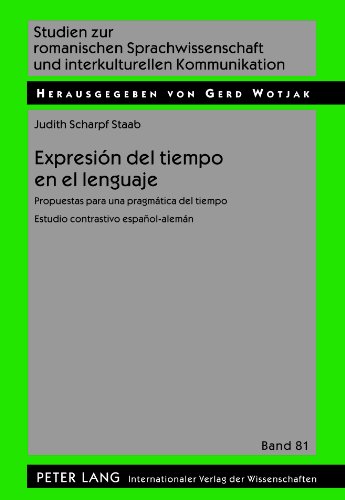 Expresión del tiempo en el lenguaje: Propuestas para una pragmática del tiempo Estudio contrastivo español-alemán (Studien Zur Romanischen Sprachwissenschaft Und Interkulturellen Kommunikation)
