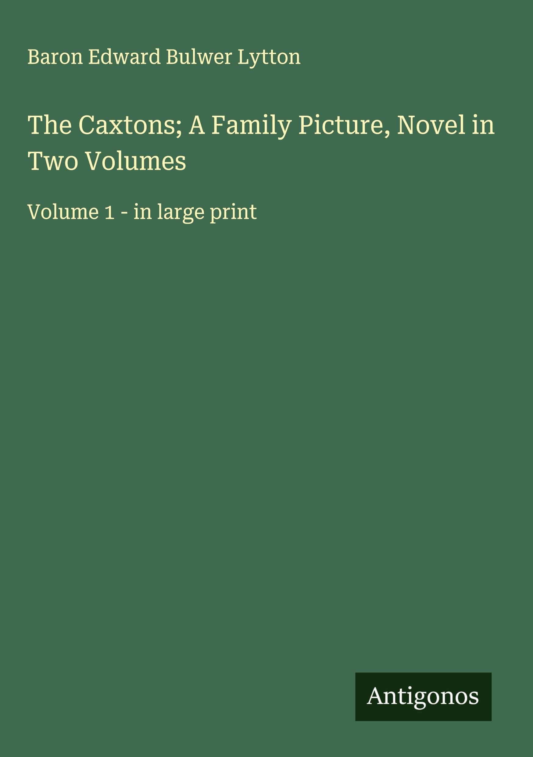The Caxtons; A Family Picture, Novel in Two Volumes: Volume 1 - in large print