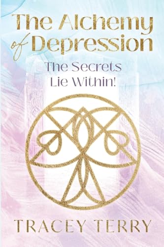 THE ALCHEMY OF DEPRESSION: The Secrets Lie Within!