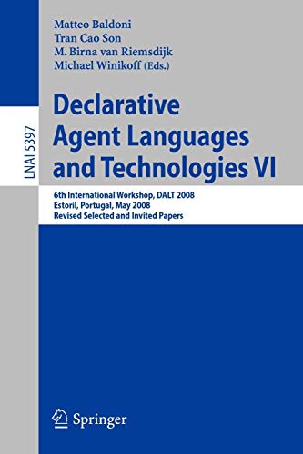 Declarative Agent Languages and Technologies VI: 6th International Workshop, DALT 2008, Estoril, Portugal, May 12, 2008, Revised Selected and Invited: ... Notes in Computer Science, 5397, Band 5397)