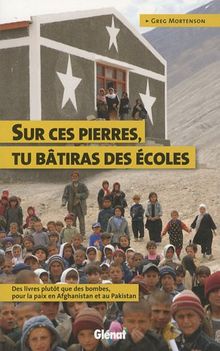 Sur ces pierres, tu bâtiras des écoles : des livres plutôt que des bombes, pour la paix en Afghanistan et au Pakistan