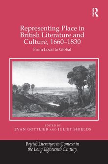 Representing Place in British Literature and Culture, 1660-1830: From Local to Global (British Literature in Context in the Long Eighteenth Century)