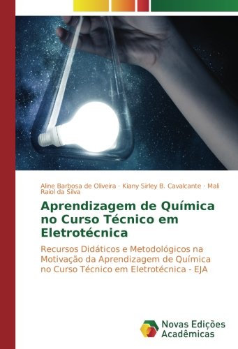 Aprendizagem de Química no Curso Técnico em Eletrotécnica: Recursos Didáticos e Metodológicos na Motivação da Aprendizagem de Química no Curso Técnico em Eletrotécnica - EJA