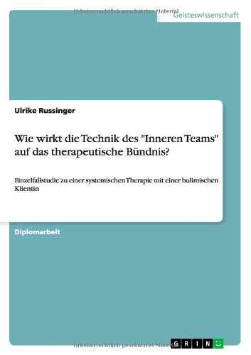 Wie wirkt die Technik des Inneren Teams auf das therapeutische Bündnis?: Einzelfallstudie zu einer systemischen Therapie mit einer bulimischen Klientin