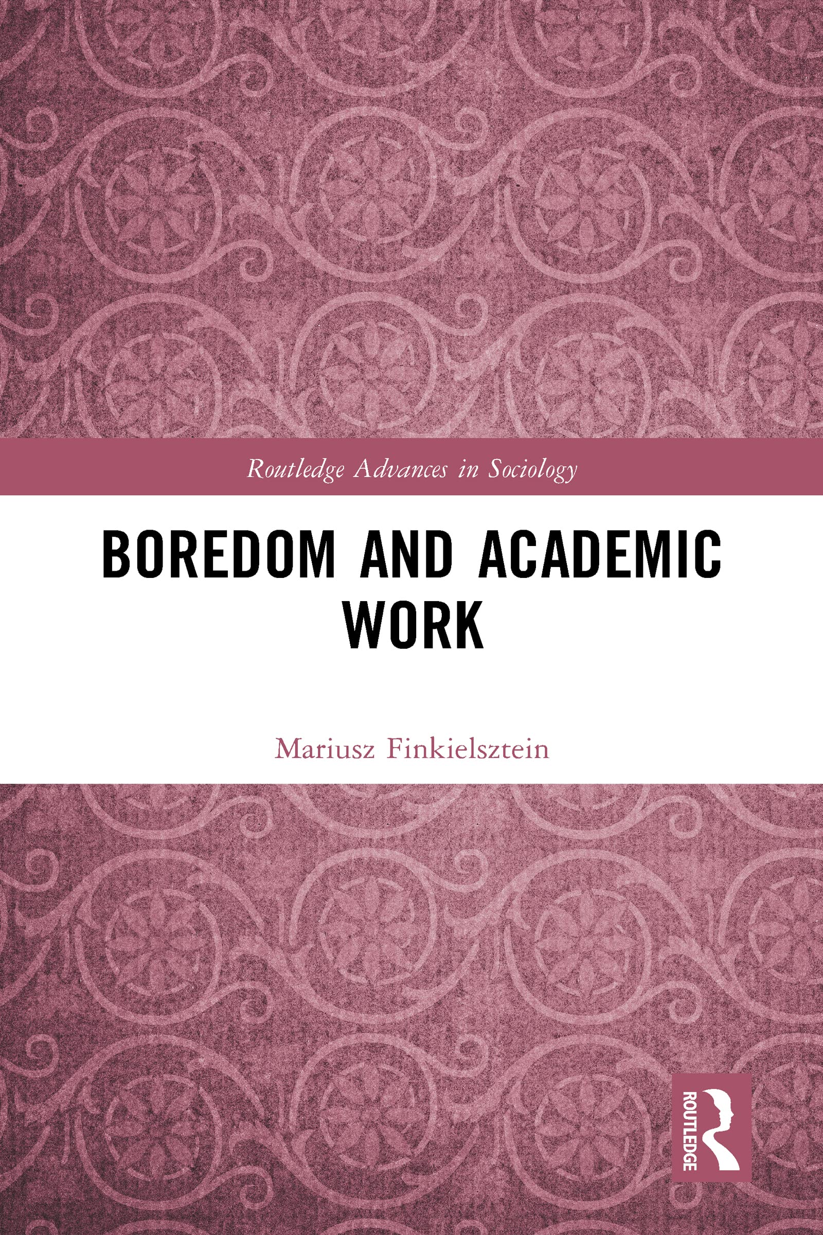 Boredom and Academic Work (Routledge Advances in Sociology)