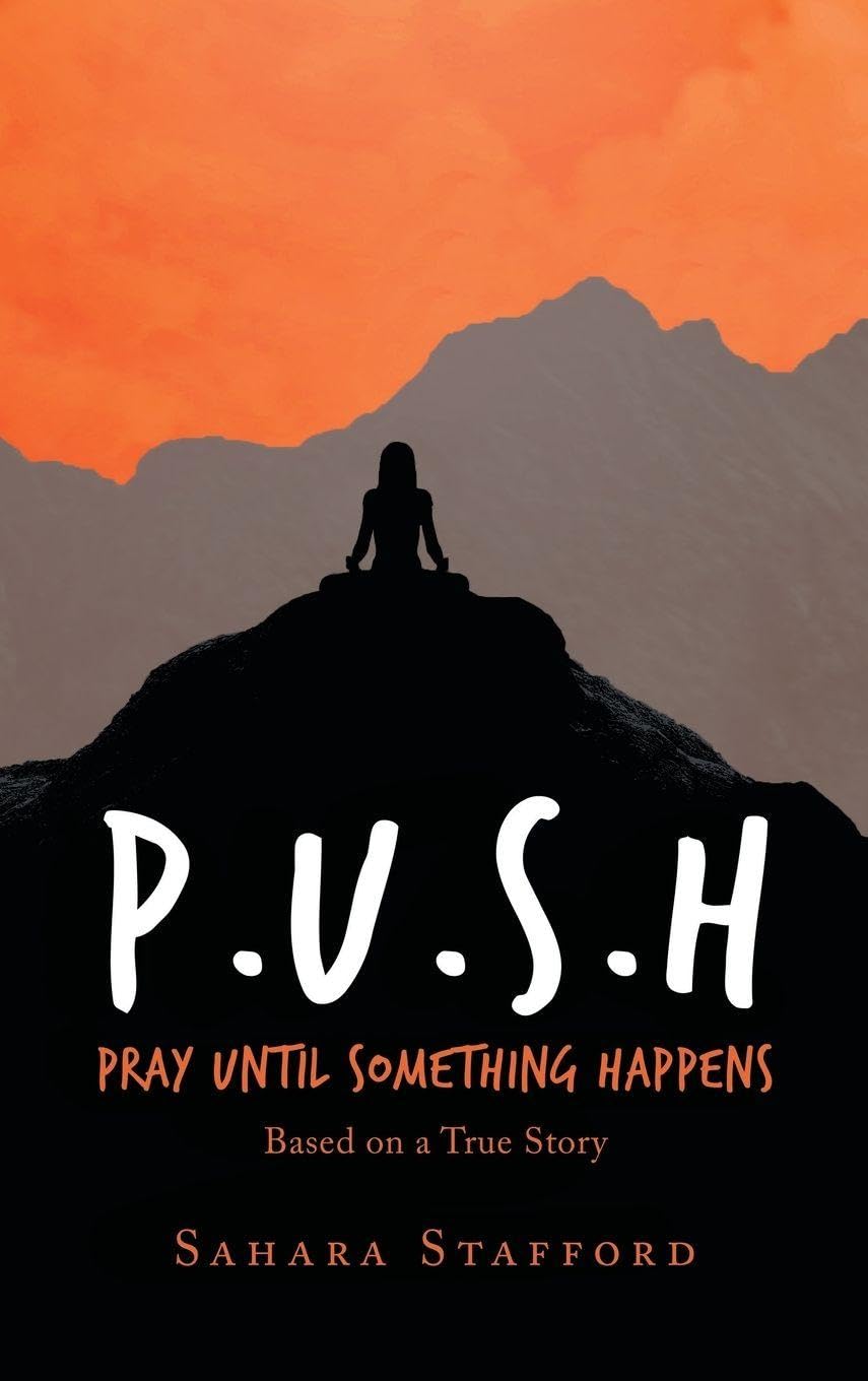 P.U.S.H Pray Until Something Happens: Based on a True Story