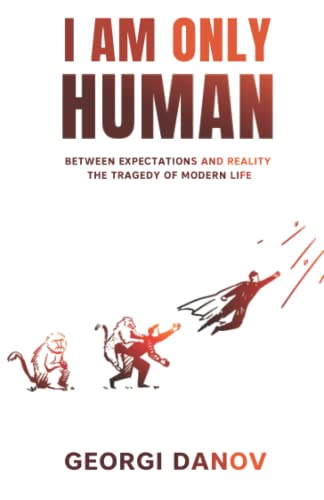I AM ONLY HUMAN: BETWEEN EXPECTATIONS AND REALITY, THE TRAGEDY OF MODERN LIFE