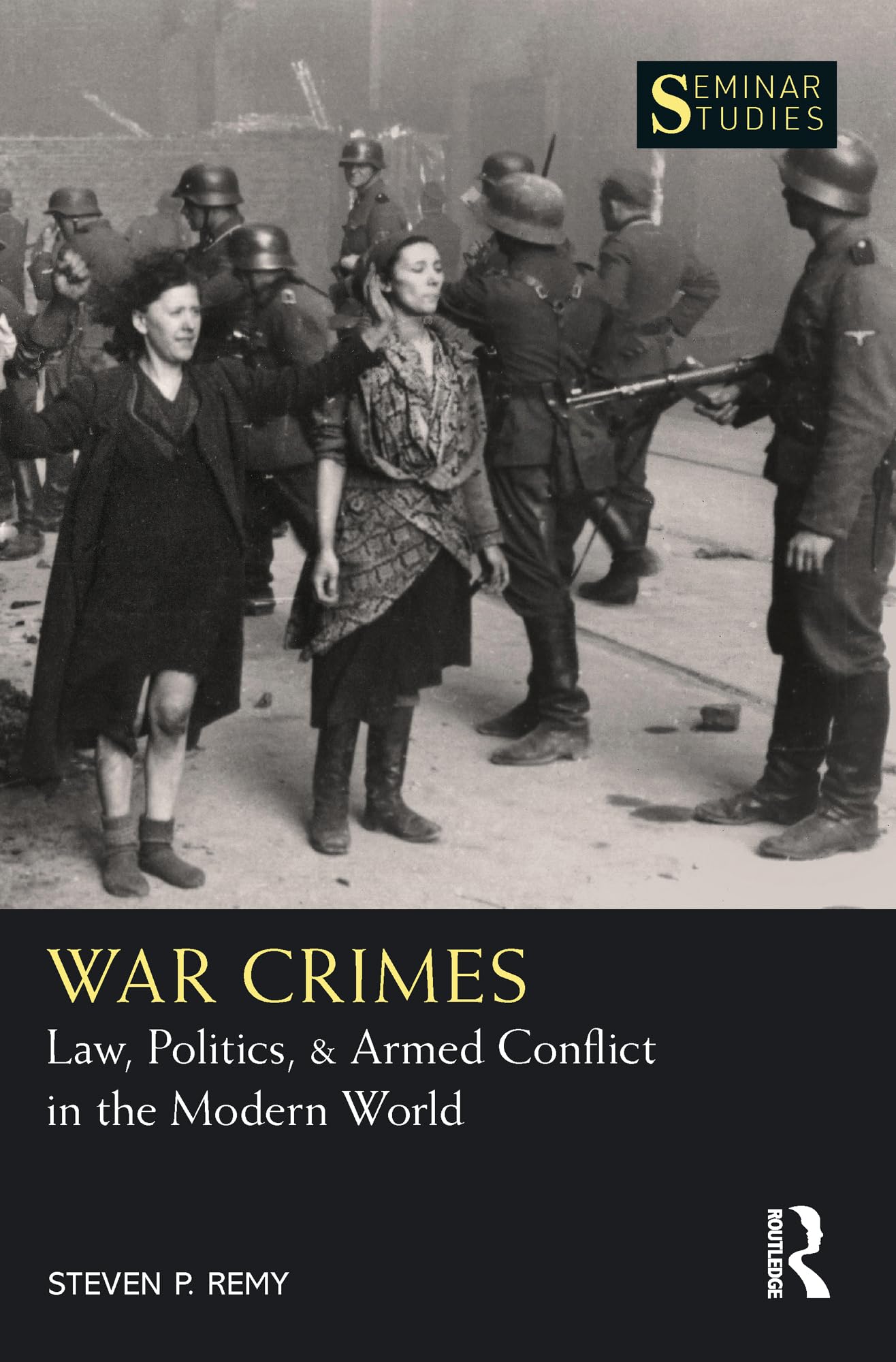 War Crimes: Law, Politics, & Armed Conflict in the Modern World (Seminar Studies)