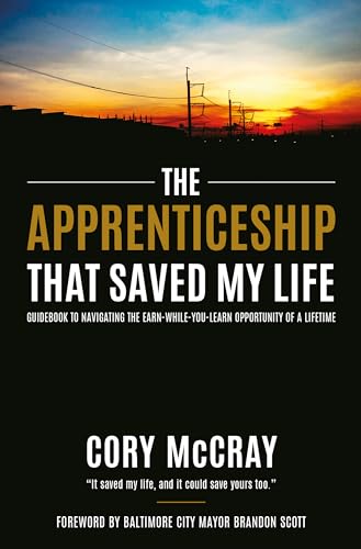 The Apprenticeship that Saved My Life: Guidebook to Navigating the Earn-While-You-Learn Opportunity of a Lifetime