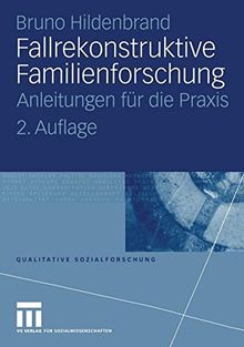 Fallrekonstruktive Familienforschung: Anleitungen für die Praxis (Qualitative Sozialforschung)